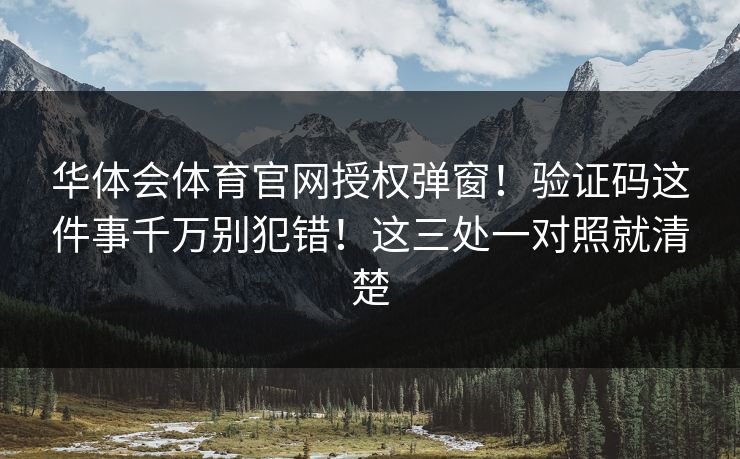 华体会体育官网授权弹窗!验证码这件事千万别犯错!这三处一对照就清楚