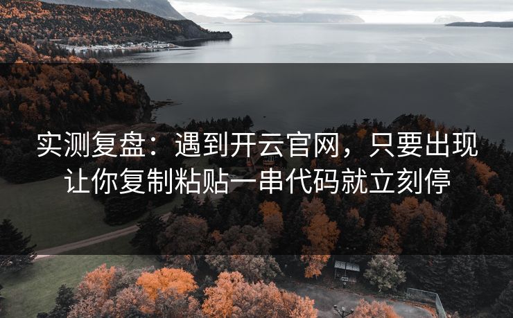 实测复盘:遇到开云官网,只要出现让你复制粘贴一串代码就立刻停