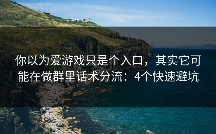 你以为爱游戏只是个入口,其实它可能在做群里话术分流:4个快速避坑